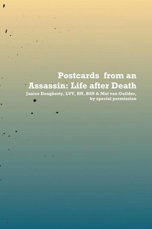 Cover of the book Postcards from an Assassin: Life After Death by Janice Dougherty, Mat van Guilder, AuthorHouse