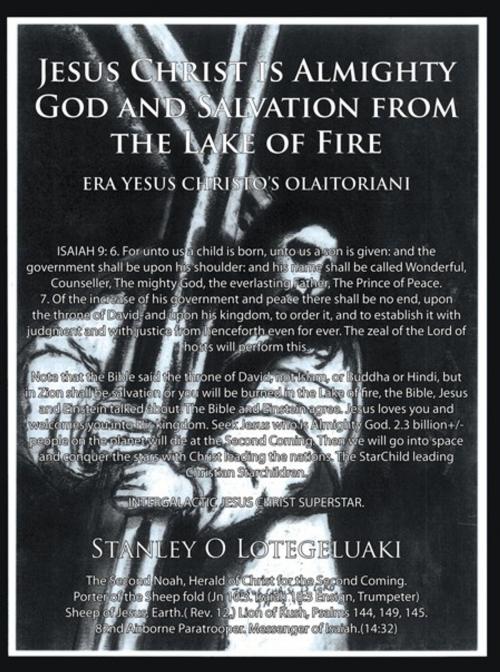 Cover of the book Jesus Christ Is Almighty God and Salvation from the Lake of Fire. by Stanley O. Lotegeluaki, AuthorHouse