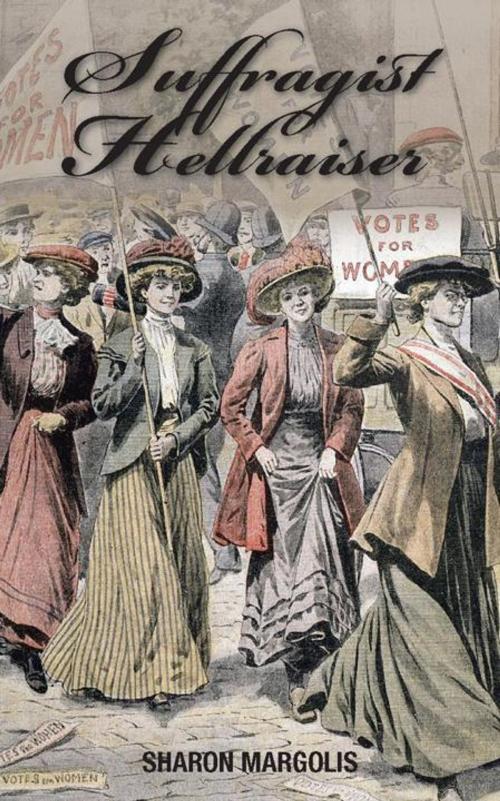 Cover of the book Suffragist Hellraiser by Sharon Margolis, AuthorHouse