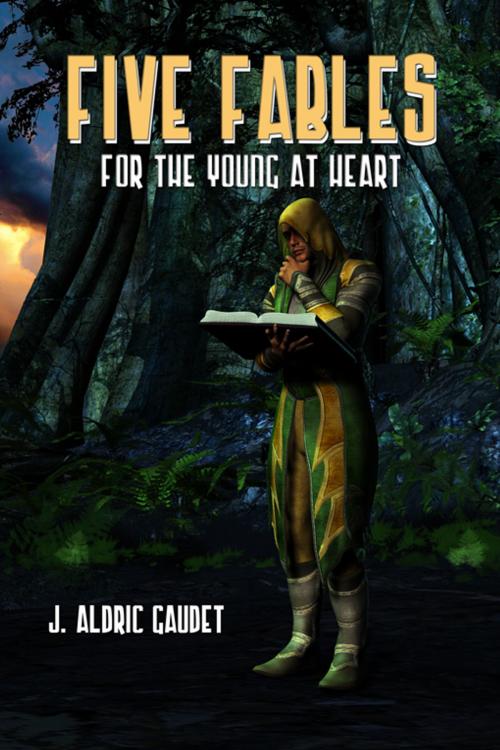 Cover of the book Five Fables For The Young At Heart by J. Aldric Gaudet, Double Dragon Publishing