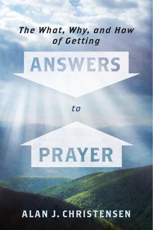 Cover of the book The What, Why, and How of Getting Answers to Prayer by Alan J. Christensen, BookBaby