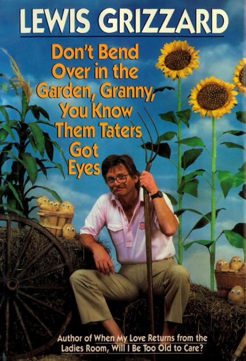 Cover of the book Don't Bend over in the Garden, Granny, You Know Them Taters Got Eyes by Lewis Grizzard, Green E-Books