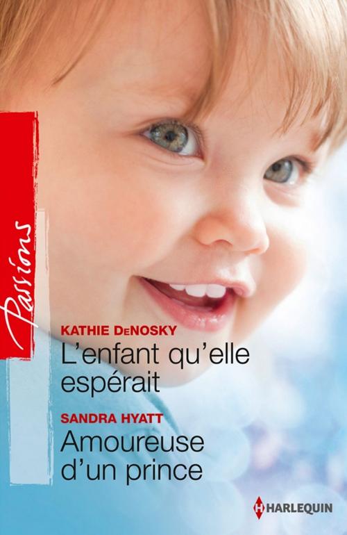 Cover of the book L'enfant qu'elle espérait - Amoureuse d'un prince by Kathie DeNosky, Sandra Hyatt, Harlequin