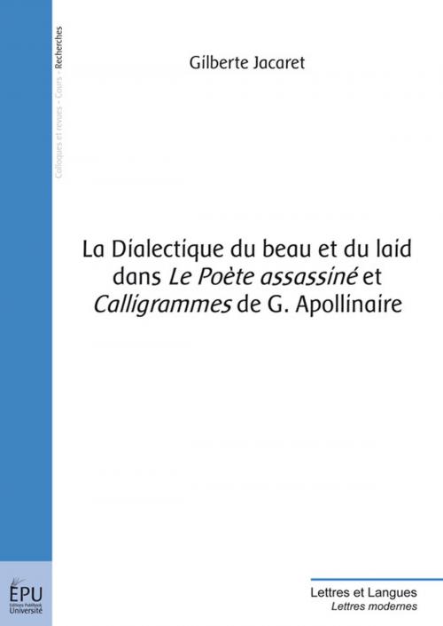Cover of the book La Dialectique du beau et du laid dans 'Le Poète assassiné' et 'Calligrammes' de G. Apollinaire by Gilberte Jacaret, Publibook