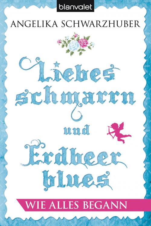 Cover of the book Liebesschmarrn und Erdbeerblues - Wie alles begann by Angelika Schwarzhuber, Blanvalet Taschenbuch Verlag