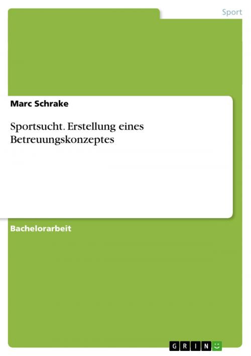 Cover of the book Sportsucht. Erstellung eines Betreuungskonzeptes by Marc Schrake, GRIN Verlag