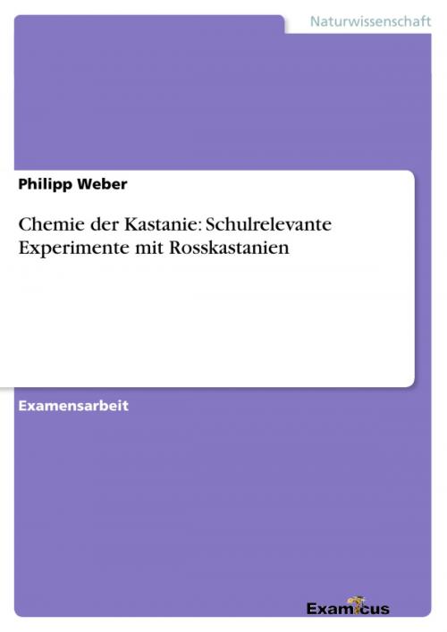 Cover of the book Chemie der Kastanie: Schulrelevante Experimente mit Rosskastanien by Philipp Weber, Examicus Verlag