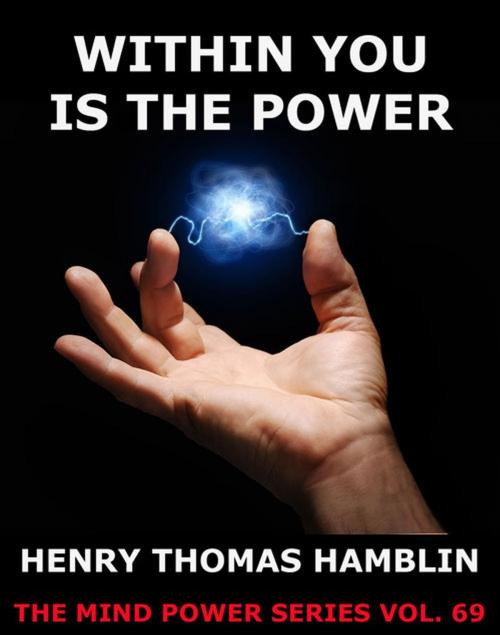 Cover of the book Within You is the Power by Various Authors, Henry Thomas Hamblin, Jazzybee Verlag