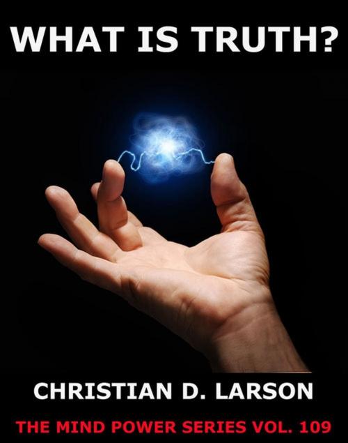 Cover of the book What Is Truth by Christian D. Larson, Jazzybee Verlag