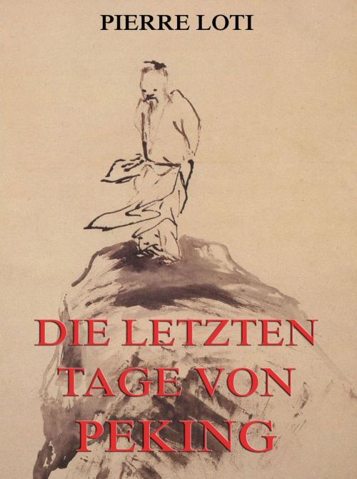 Cover of the book Die letzten Tage von Peking by Pierre Loti, Jazzybee Verlag