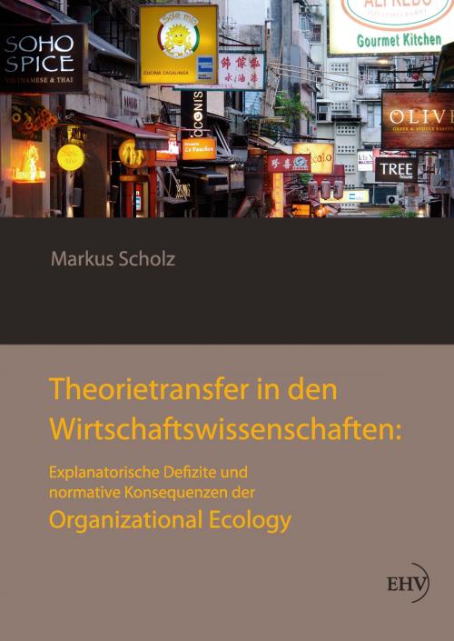 Cover of the book Theorietransfer in den Wirtschaftswissenschaften: Explanatorische Defizite und normative Konsequenzen der Organizational Ecology by Markus Scholz, Europäischer Hochschulverlag