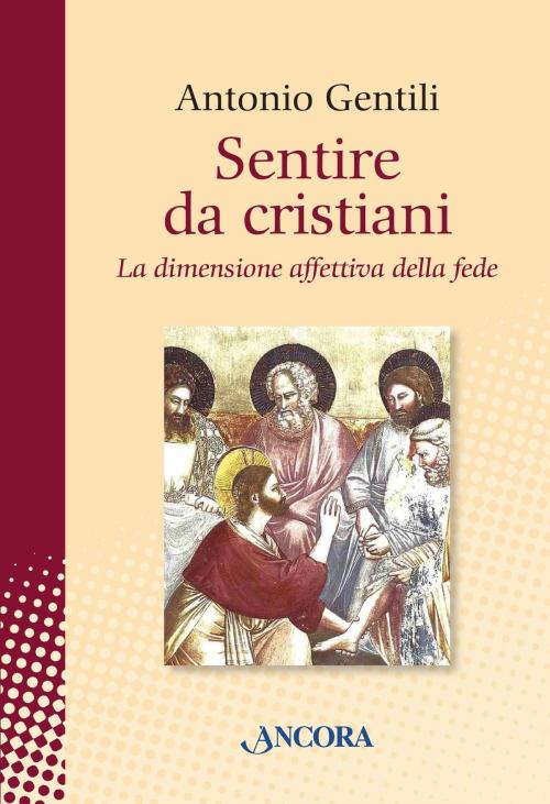 Cover of the book Sentire da cristiani. La dimensione affettiva della fede by Antonio Gentili, Ancora