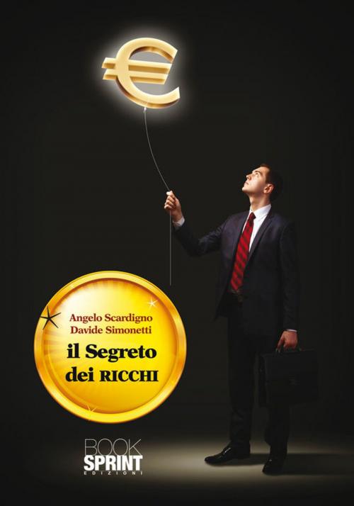 Cover of the book Il segreto dei ricchi by Davide Simonetti Angelo Scardigno, Booksprint