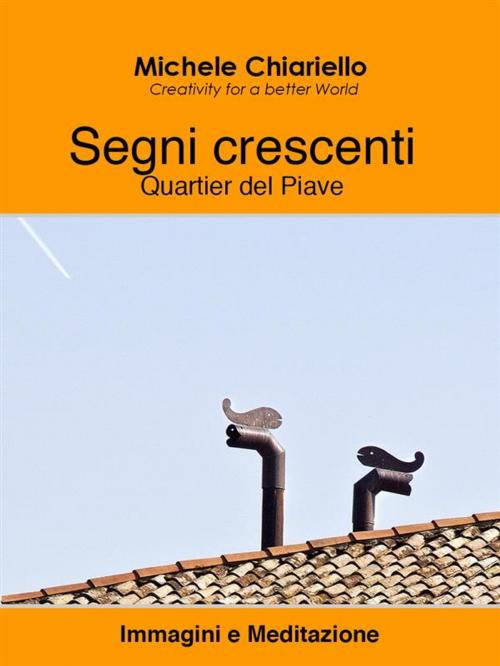 Cover of the book Segni crescenti, Quartier del Piave. by Michele Chiariello, Michele Chiariello