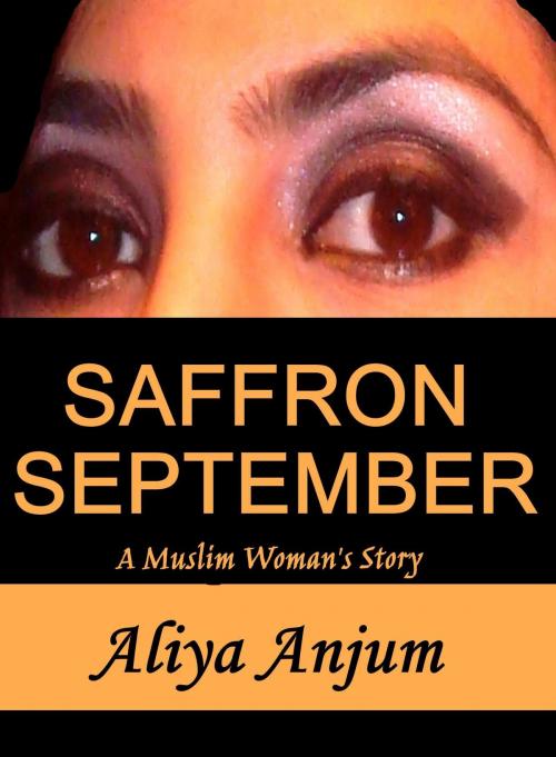 Cover of the book SAFFRON SEPTEMBER: A Muslim Woman's Story by Aliya Anjum, Aliya Anjum