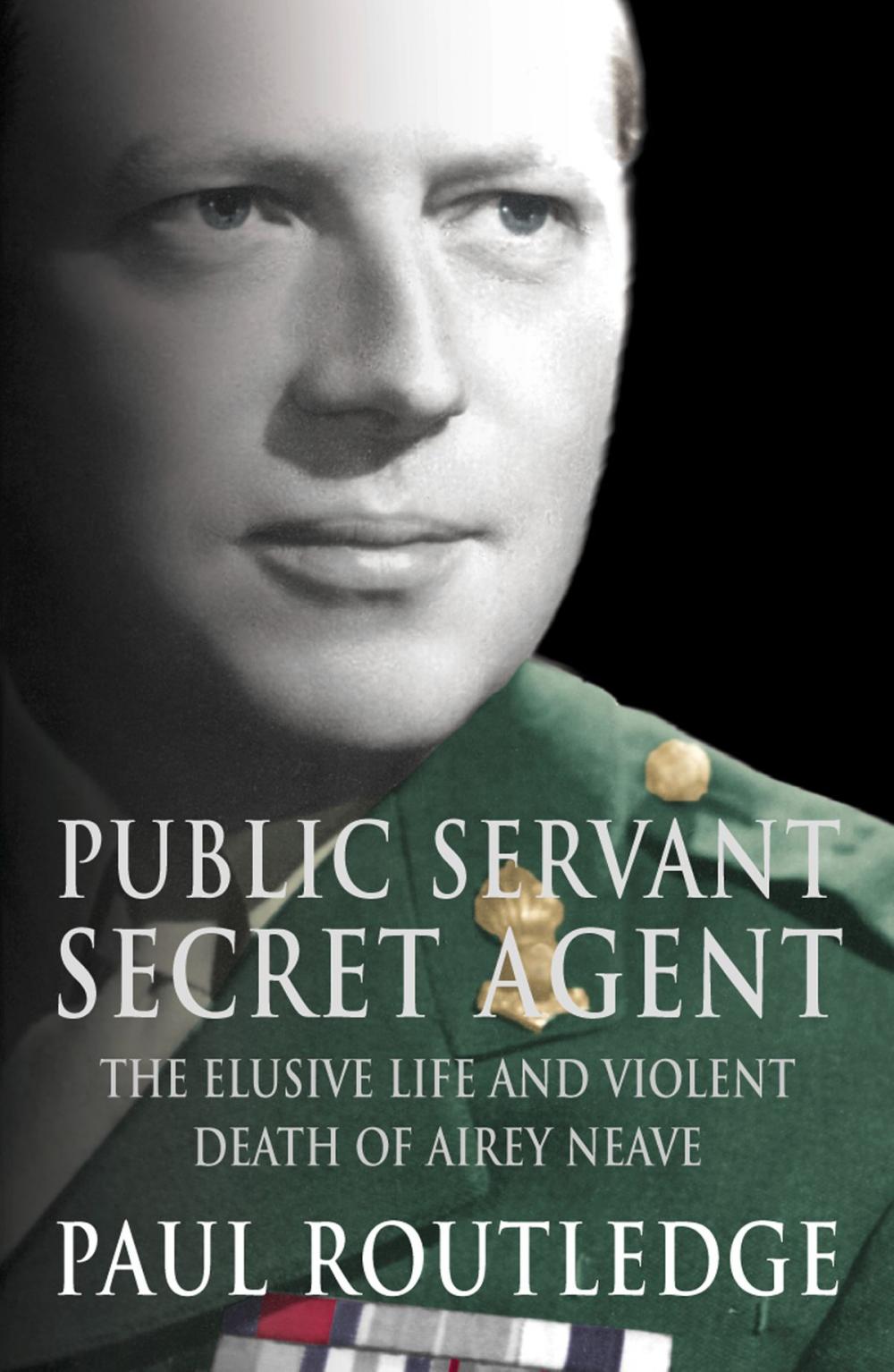 Big bigCover of Public Servant, Secret Agent: The elusive life and violent death of Airey Neave (Text Only)