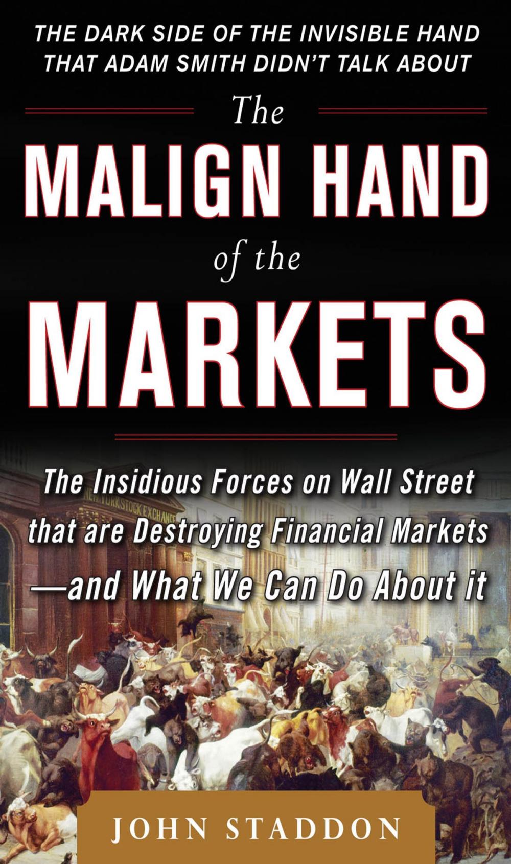 Big bigCover of The Malign Hand of the Markets: The Insidious Forces on Wall Street that are Destroying Financial Markets – and What We Can Do About it