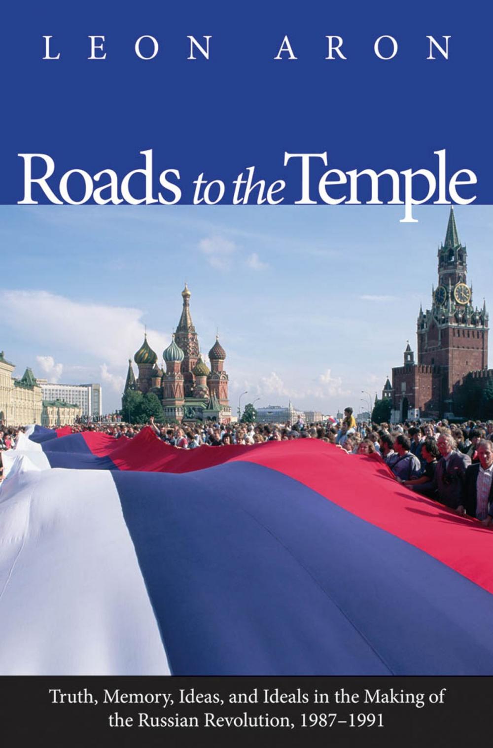 Big bigCover of Roads to the Temple: Truth, Memory, Ideas, and Ideals in the Making of the Russian Revolution, 1987-1991