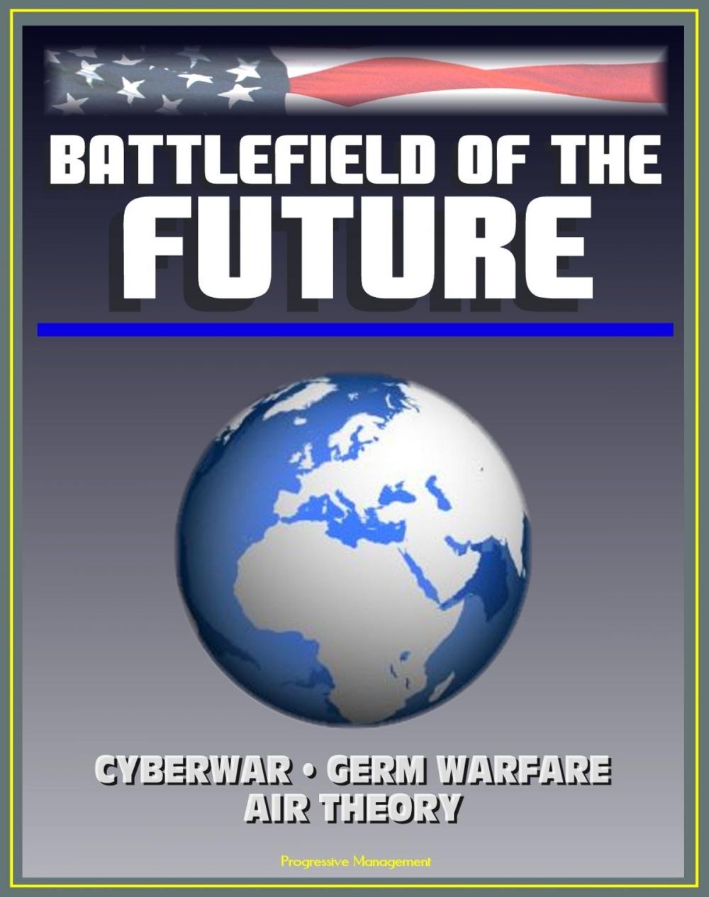 Big bigCover of Battlefield of the Future: 21st Century Warfare Issues - Air Theory for the 21st Century, Cyberwar, Biological Weapons and Germ Warfare, New-Era Warfare