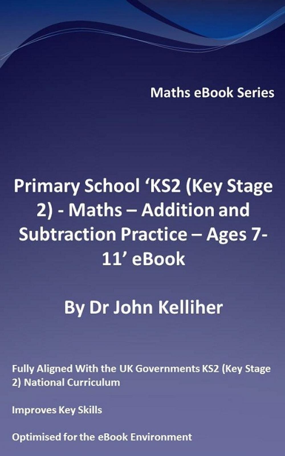 Big bigCover of Primary School ‘KS2 (Key Stage 2) - Maths – Addition and Subtraction Practice - Ages 7-11’ eBook