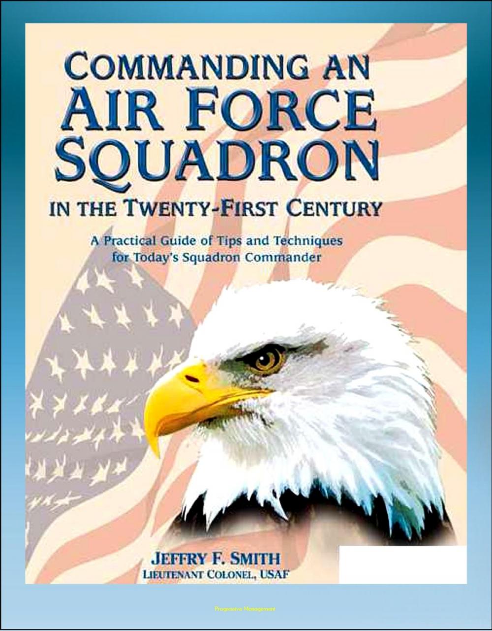 Big bigCover of Commanding an Air Force Squadron in the Twenty-First Century: A Practical Guide of Tips and Techniques for Today's Squadron Commander - Includes Hap Arnold's Vision