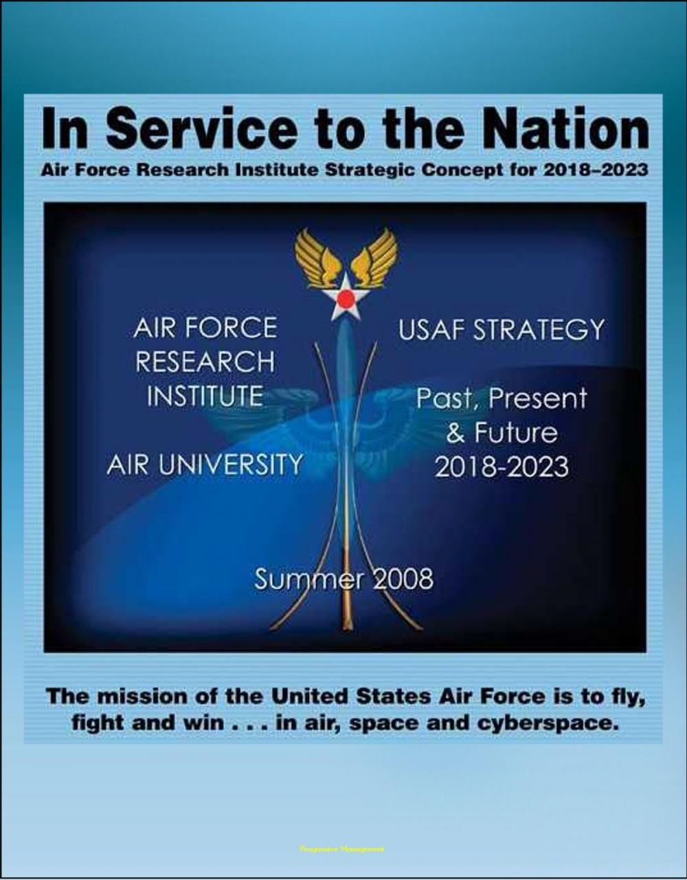 Big bigCover of In Service to the Nation: Air Force Research Institute Strategic Concept for 2018-2023 - U.S. Air Force Strategy Past, Present, and Future, Base Closures, Natural Disaster Threats to Air Force Bases