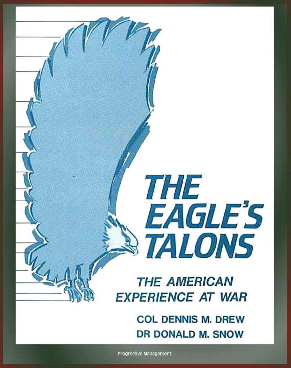 Big bigCover of The Eagle's Talons: The American Experience at War - U.S. War History, American Revolution, Civil War, World War I, World War II, Korean War, Vietnam War, America's Minor Wars