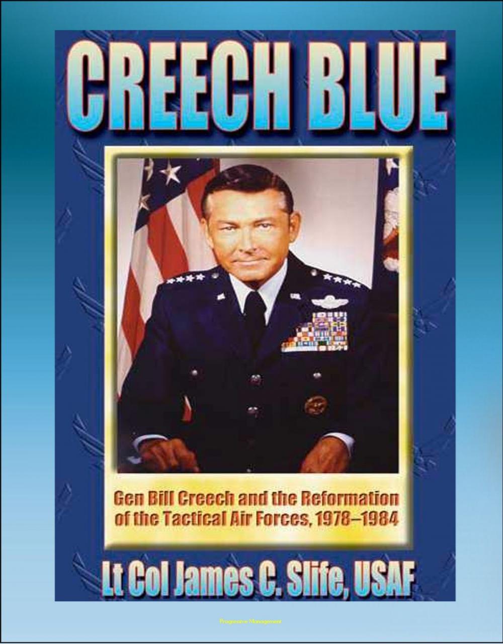 Big bigCover of Creech Blue: General Bill Creech and the Reformation of the Tactical Air Forces, 1978-1984 - TAC, Tactical Air Forces, AirLand Battle, Desert Storm