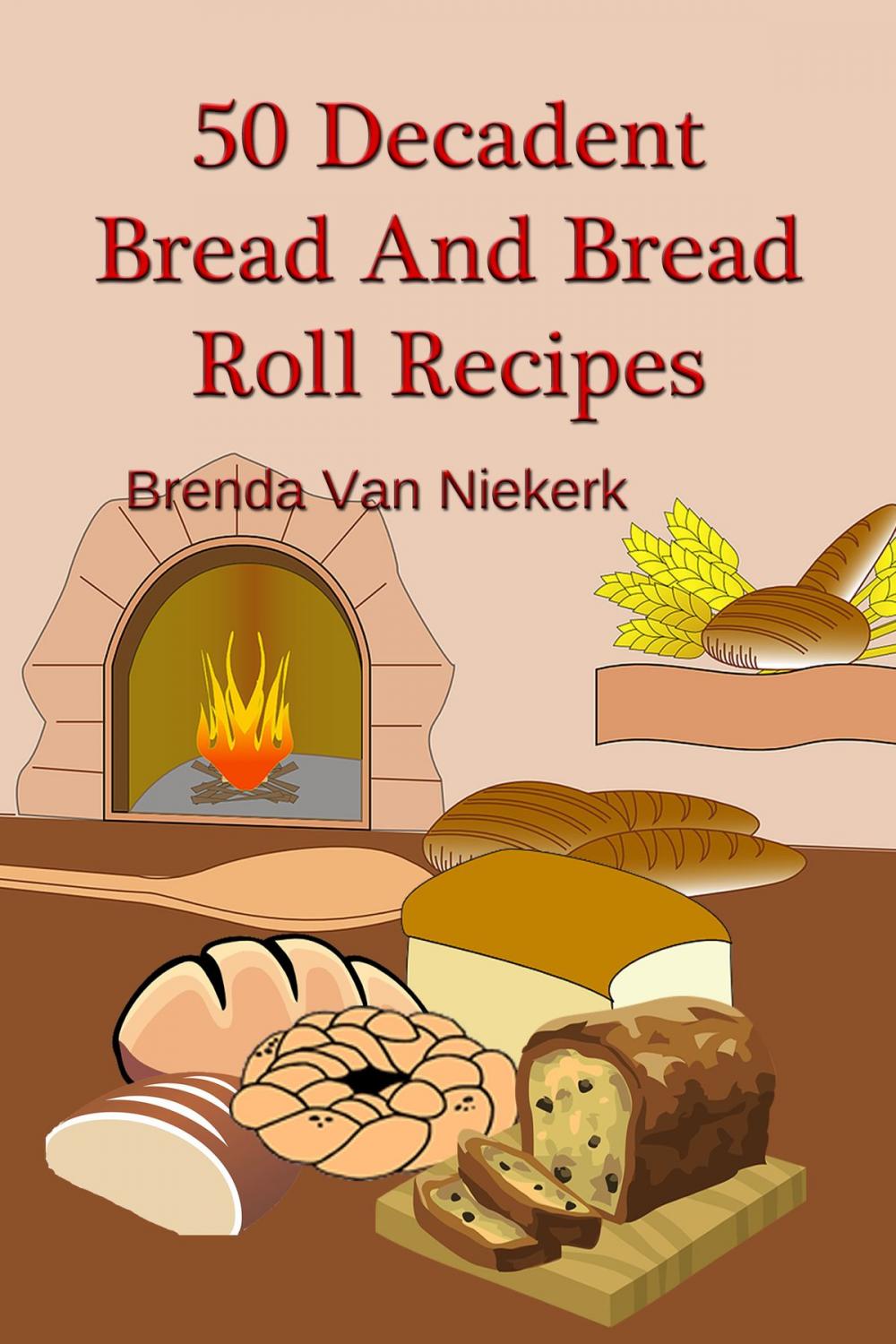 Big bigCover of 50 Decadent Bread And Bread Roll Recipes