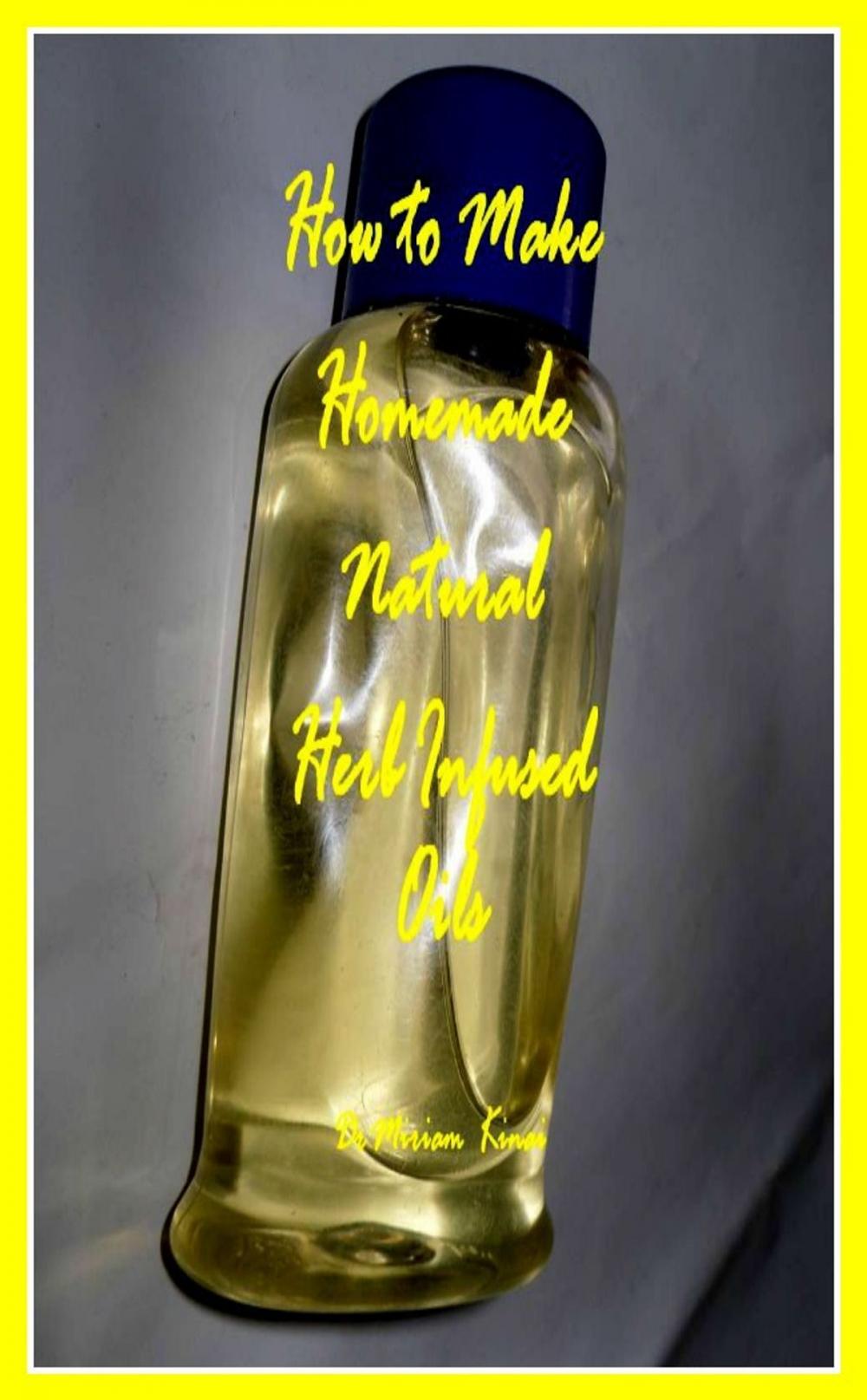 Big bigCover of How to Make Homemade Handmade Natural Herb Infused Oils