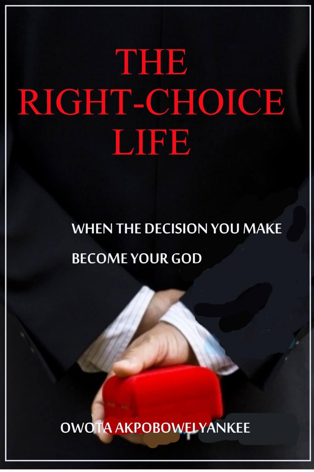 Big bigCover of The Right-Choice Life 'When the decisions you make becomes your God'