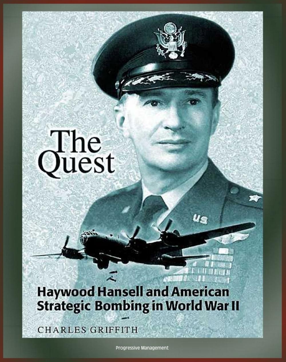 Big bigCover of The Quest: Haywood Hansell and American Strategic Bombing in World War II - Legendary Airman, Doctrine of Precision Bombing, Incendiary Bombing of Japan