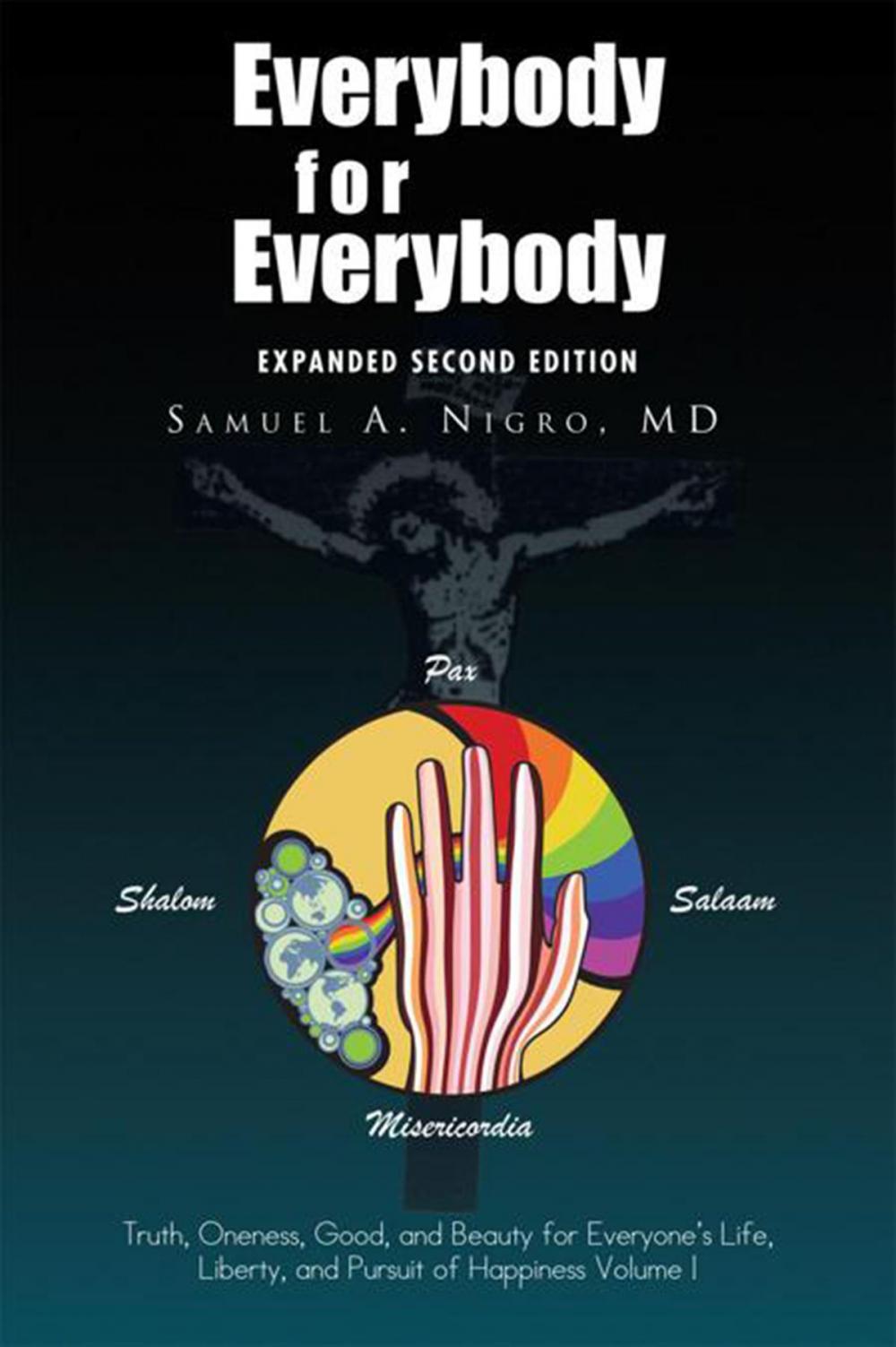 Big bigCover of Everybody for Everybody: Truth, Oneness, Good, and Beauty for Everyone’S Life, Liberty, and Pursuit of Happiness Volume I