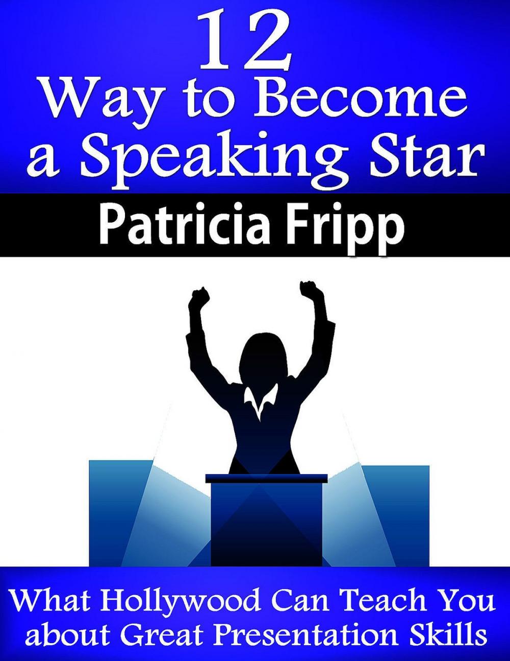 Big bigCover of 12 Ways to Become A Speaking Superstar: What Hollywood Can Teach You about Great Presentation Skills