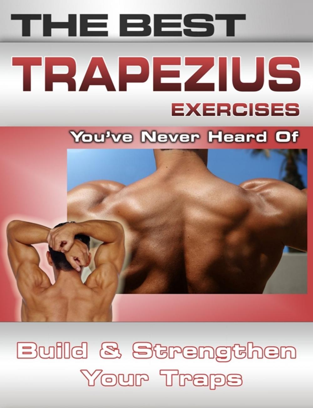 Big bigCover of The Best Trapezius Exercises You've Never Heard Of: Build and Strengthen Your Traps