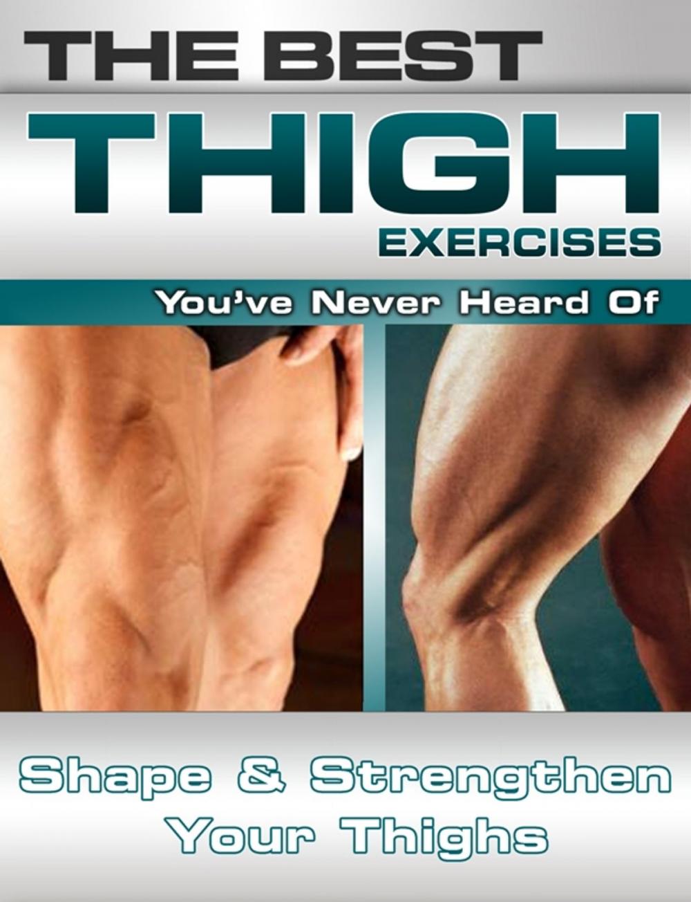 Big bigCover of The Best Thigh Exercises You've Never Heard Of: Shape and Strengthen Your Thighs