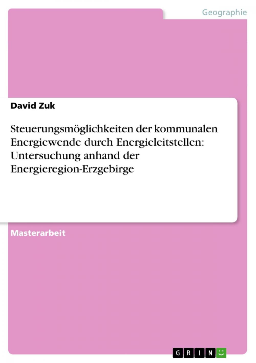 Big bigCover of Steuerungsmöglichkeiten der kommunalen Energiewende durch Energieleitstellen: Untersuchung anhand der Energieregion-Erzgebirge