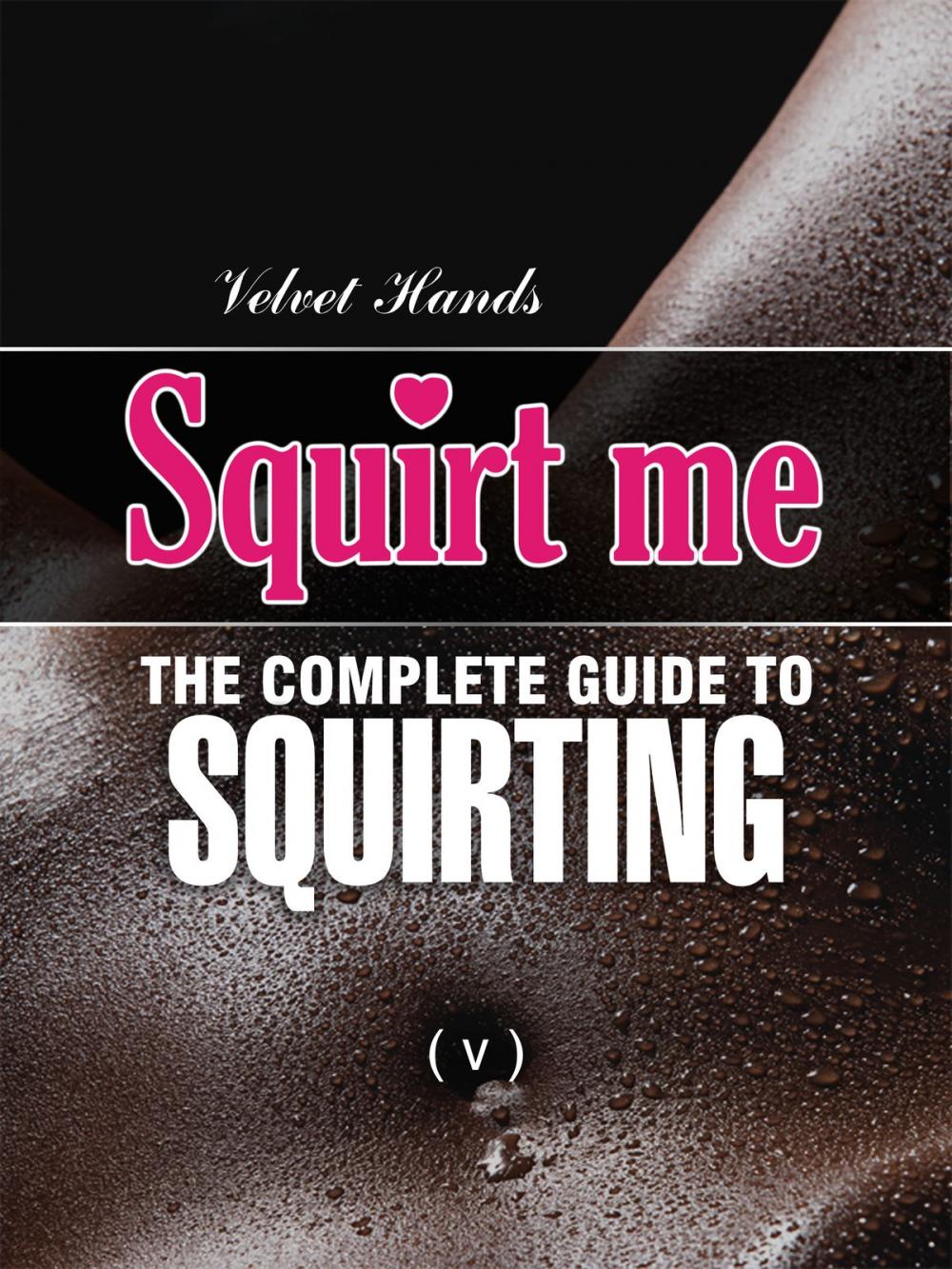 Big bigCover of SQUIRT ME: The Complete Squirting Guide