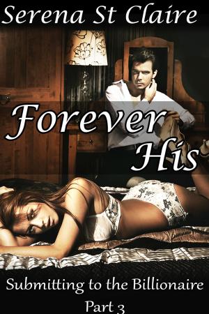 Cover of the book Forever His (Submitting to the Billionaire Part 3) by Caroline Calais