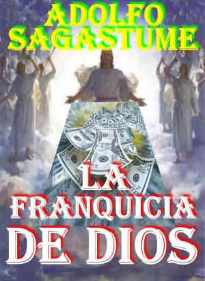 Cover of the book La Franquicia de Dios by Adolfo Sagastume