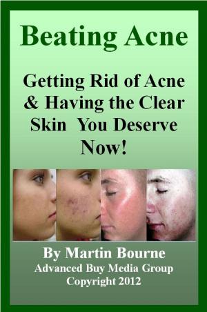 Cover of the book Beating Acne: Getting Rid of Acne & Having the Skin You Deserve Now! by Sarah James
