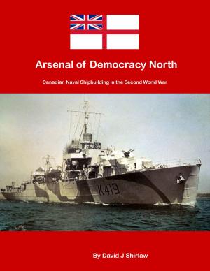 Cover of the book Arsenal of Democracy North: Canadian Naval Shipbuilding of the Second World War by Jules Schelvis