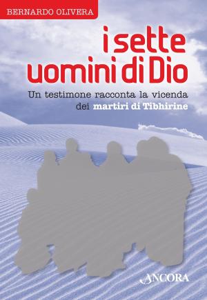Cover of the book I sette uomini di Dio. Un testimone racconta la vicenda dei martiri di Tibhirine by GianCarlo M. Bregantini