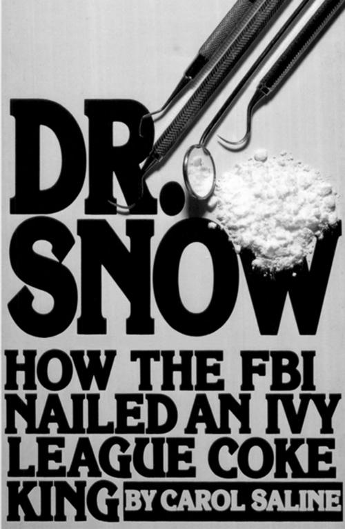 Cover of the book Dr. Snow: How the FBI Nailed an Ivy League Coke King by Carol Saline, Infinity Publishing