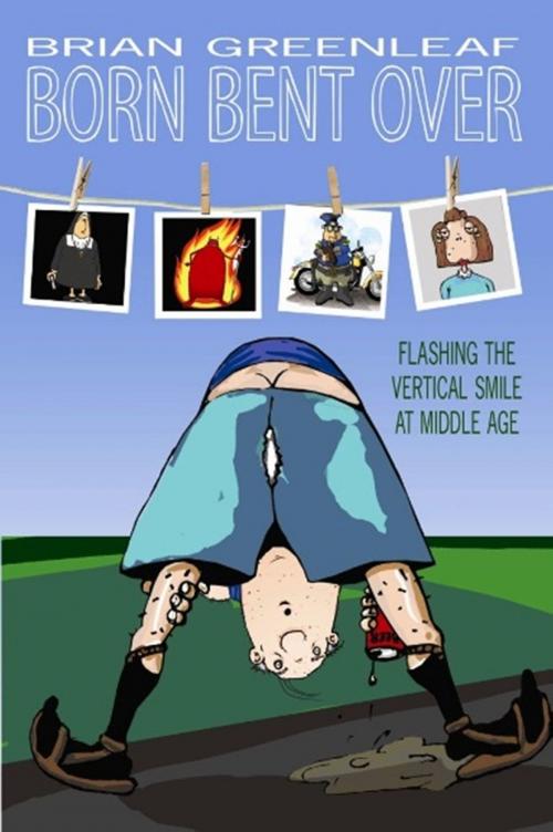 Cover of the book Born Bent Over: Flashing the Vertical Smile at Middle Age by Brian Greenleaf, Brian Greenleaf