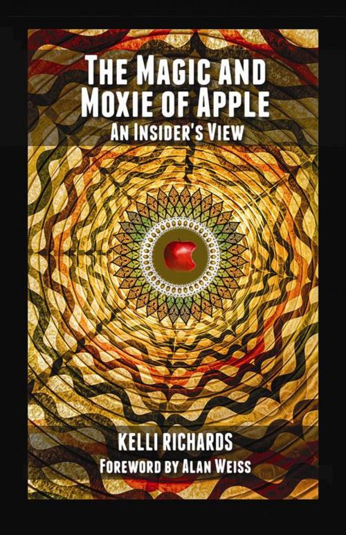Cover of the book The Magic and Moxie of Apple - An Insider's View by Kelli Richards, All Access Group
