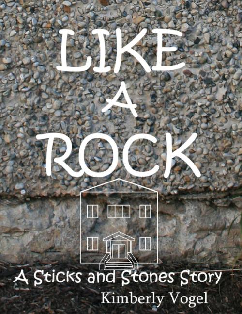 Cover of the book Like a Rock: A Sticks and Stones Story by Kimberly Vogel, Lulu.com