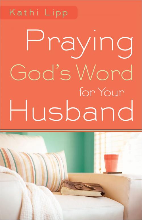 Cover of the book Praying God's Word for Your Husband by Kathi Lipp, Baker Publishing Group