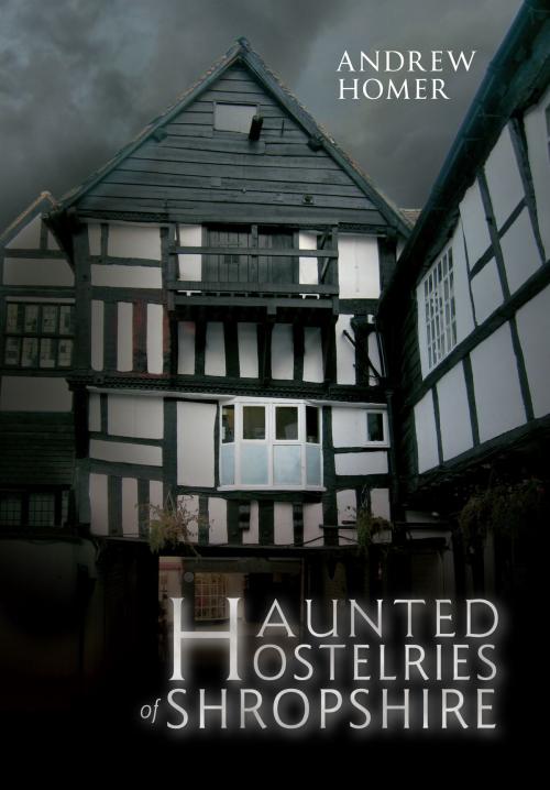 Cover of the book Haunted Hostelries of Shropshire by Andrew Homer, Amberley Publishing