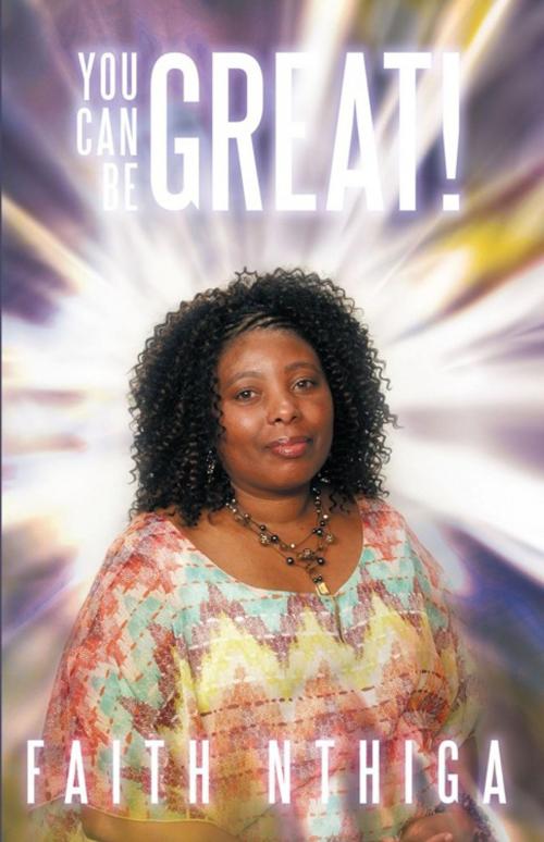 Cover of the book You Can Be Great! by Faith Nthiga, WestBow Press